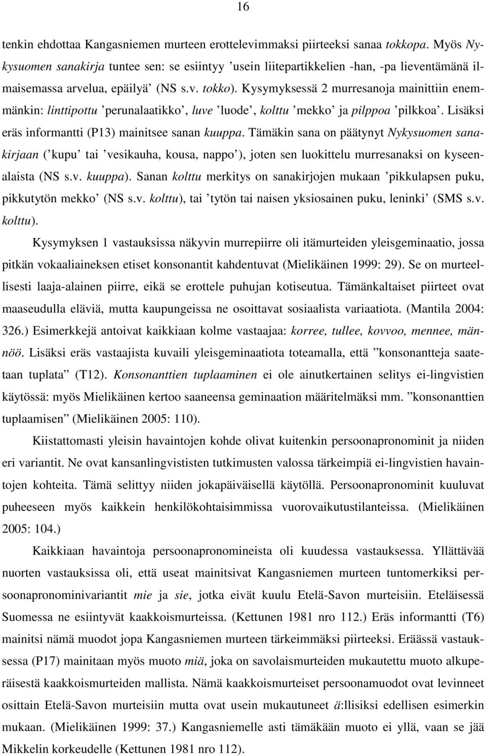 Kysymyksessä 2 murresanoja mainittiin enemmänkin: linttipottu perunalaatikko, luve luode, kolttu mekko ja pilppoa pilkkoa. Lisäksi eräs informantti (P13) mainitsee sanan kuuppa.