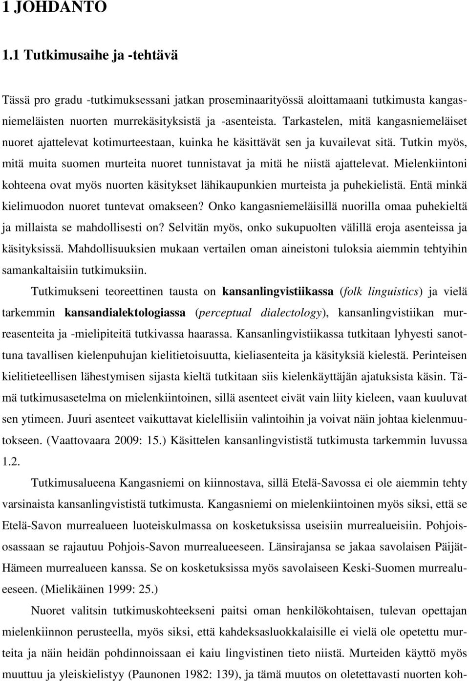 Tutkin myös, mitä muita suomen murteita nuoret tunnistavat ja mitä he niistä ajattelevat. Mielenkiintoni kohteena ovat myös nuorten käsitykset lähikaupunkien murteista ja puhekielistä.