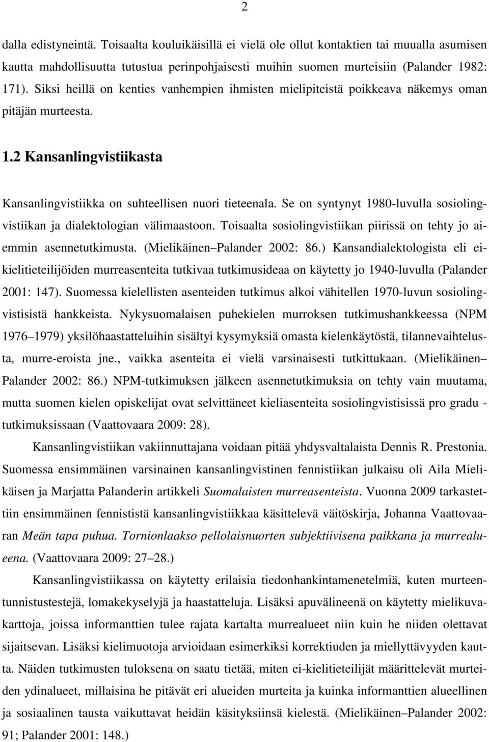 Se on syntynyt 1980-luvulla sosiolingvistiikan ja dialektologian välimaastoon. Toisaalta sosiolingvistiikan piirissä on tehty jo aiemmin asennetutkimusta. (Mielikäinen Palander 2002: 86.