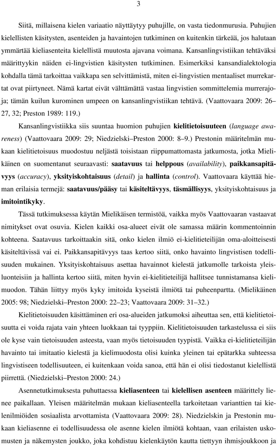 Kansanlingvistiikan tehtäväksi määrittyykin näiden ei-lingvistien käsitysten tutkiminen.