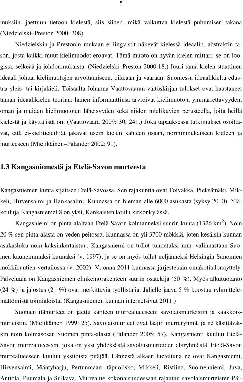 Tämä muoto on hyvän kielen mittari: se on loogista, selkeää ja johdonmukaista. (Niedzielski Preston 2000:18.