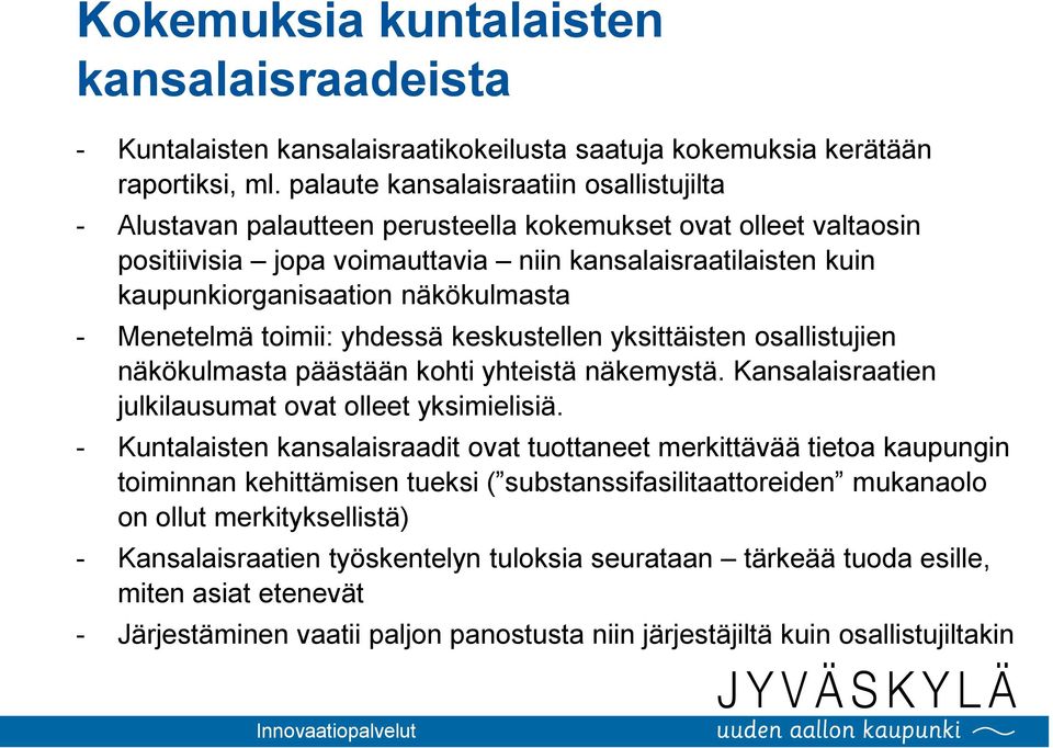 näkökulmasta - Menetelmä toimii: yhdessä keskustellen yksittäisten osallistujien näkökulmasta päästään kohti yhteistä näkemystä. Kansalaisraatien julkilausumat ovat olleet yksimielisiä.