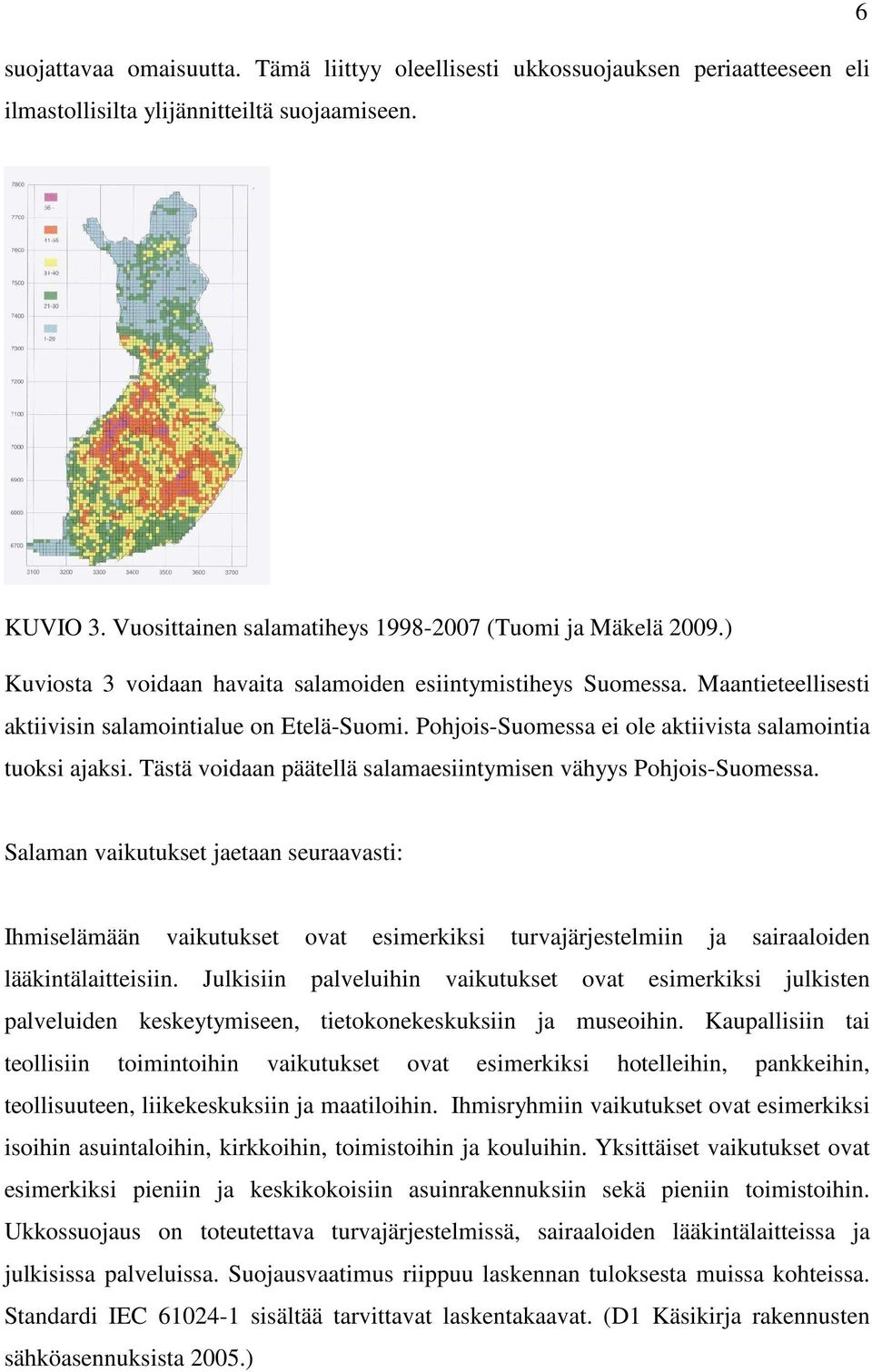 Tästä voidaan päätellä salamaesiintymisen vähyys Pohjois-Suomessa.