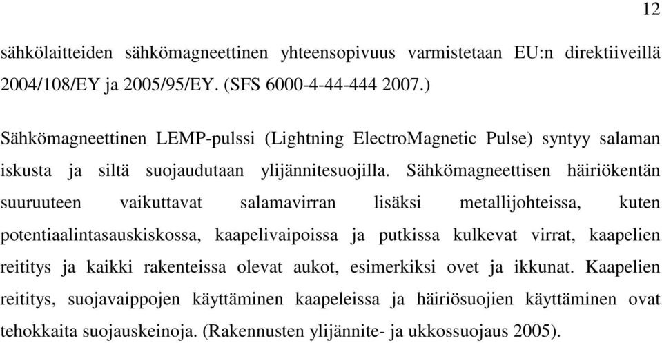 Sähkömagneettisen häiriökentän suuruuteen vaikuttavat salamavirran lisäksi metallijohteissa, kuten potentiaalintasauskiskossa, kaapelivaipoissa ja putkissa kulkevat virrat,