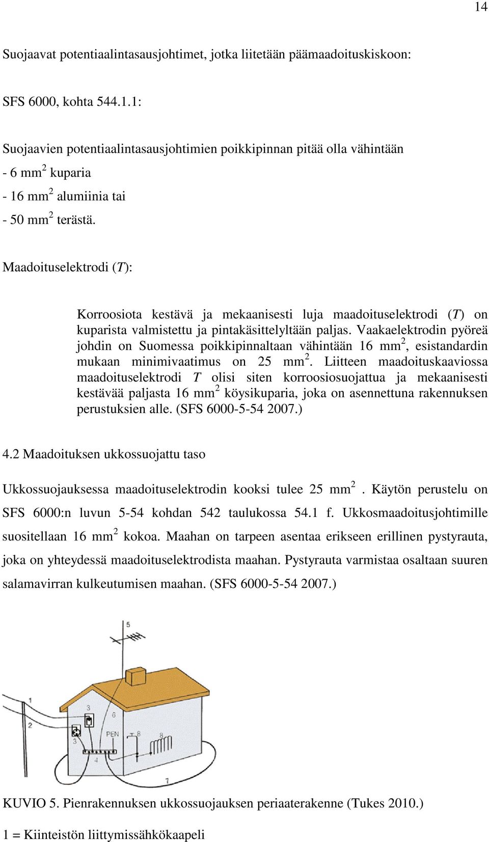 Vaakaelektrodin pyöreä johdin on Suomessa poikkipinnaltaan vähintään 16 mm 2, esistandardin mukaan minimivaatimus on 25 mm 2.