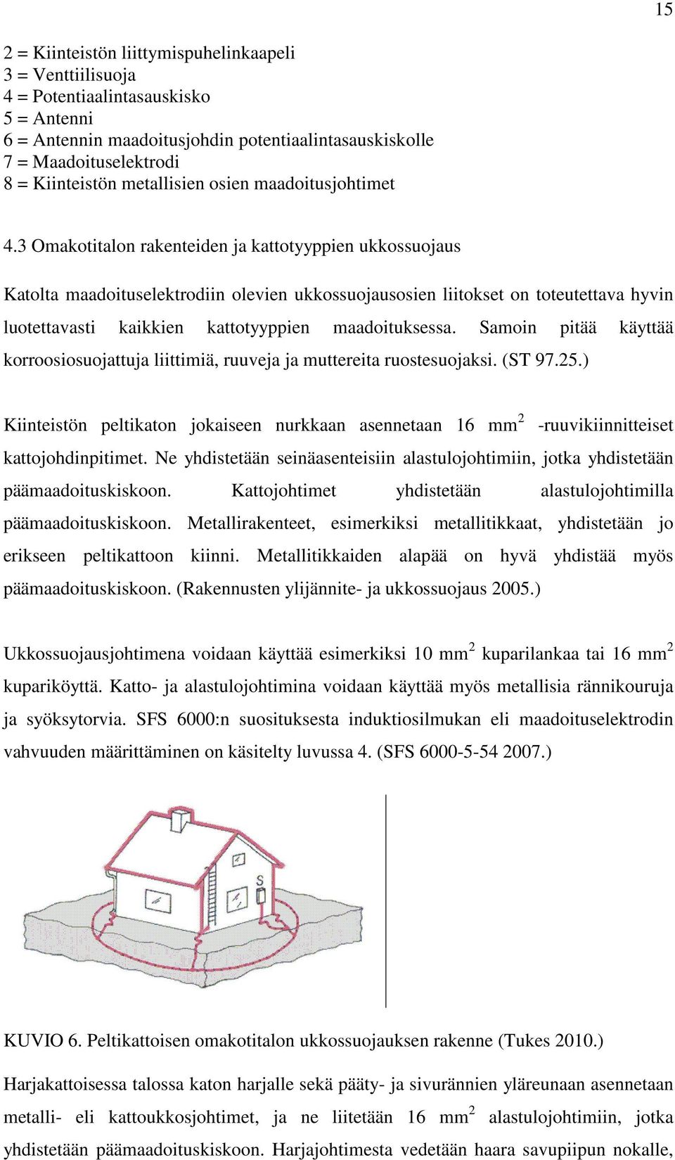 3 Omakotitalon rakenteiden ja kattotyyppien ukkossuojaus Katolta maadoituselektrodiin olevien ukkossuojausosien liitokset on toteutettava hyvin luotettavasti kaikkien kattotyyppien maadoituksessa.