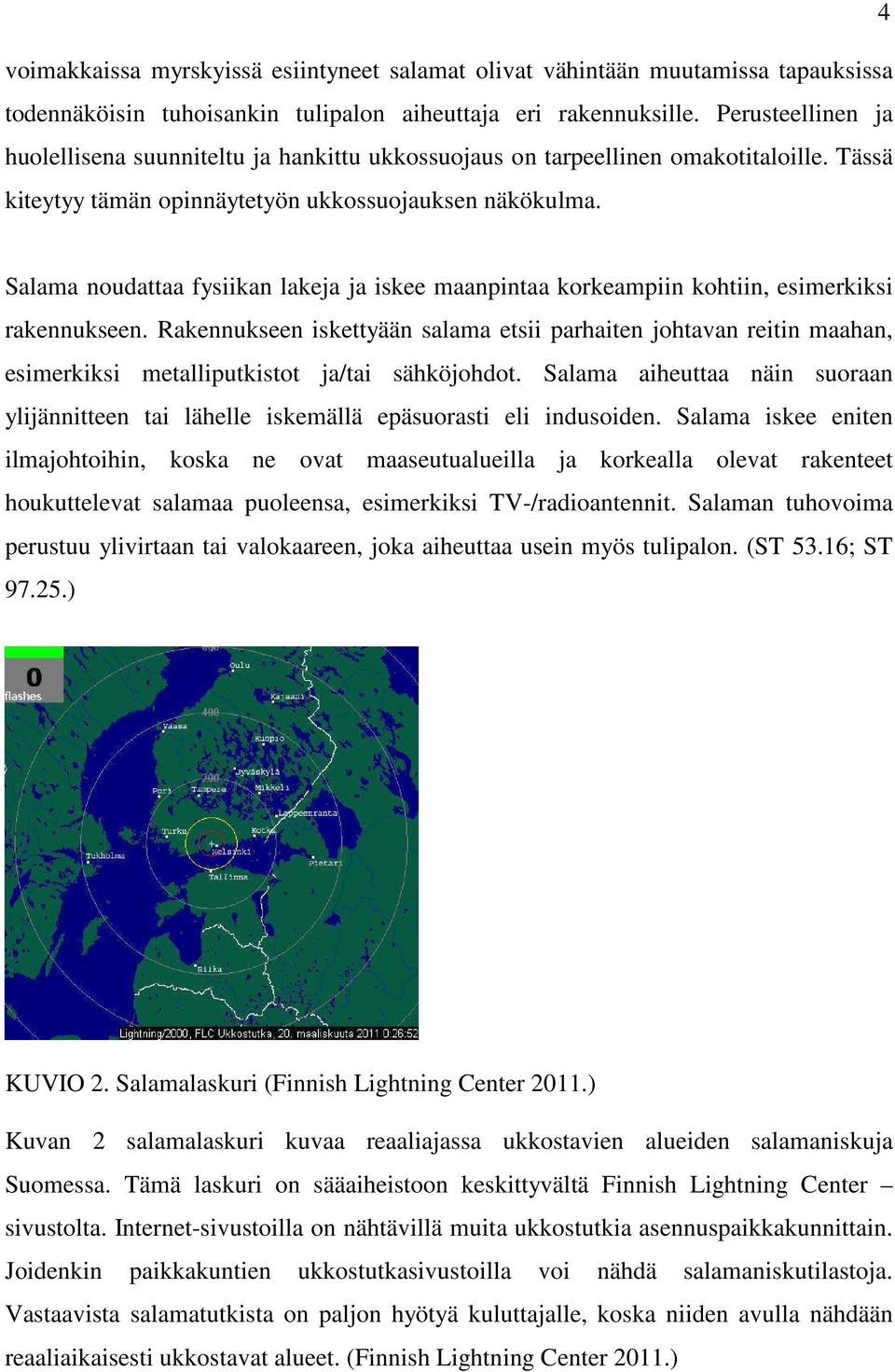 Salama noudattaa fysiikan lakeja ja iskee maanpintaa korkeampiin kohtiin, esimerkiksi rakennukseen.