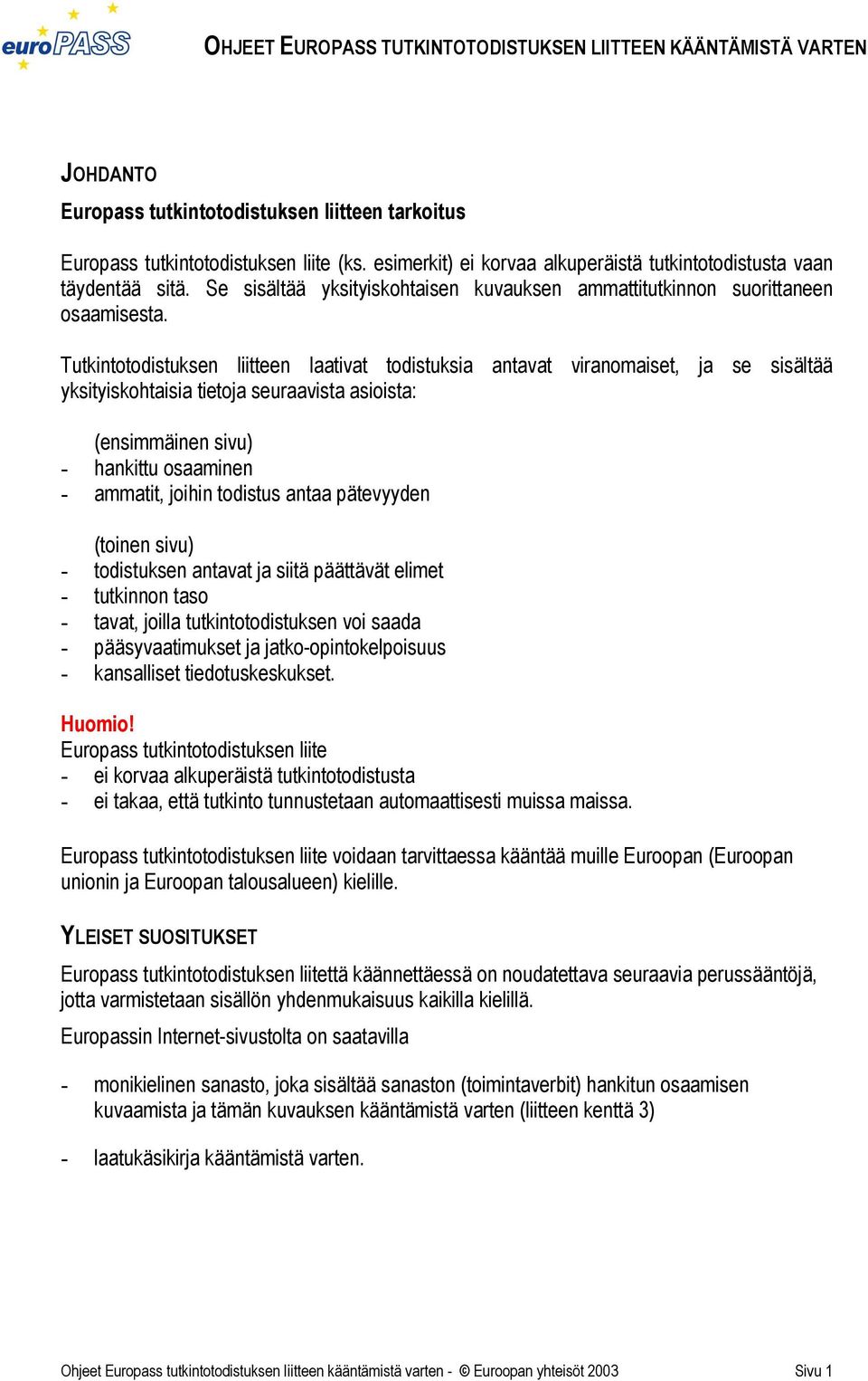 Tutkintotodistuksen liitteen laativat todistuksia antavat viranomaiset, ja se sisältää yksityiskohtaisia tietoja seuraavista asioista: (ensimmäinen sivu) - hankittu osaaminen - ammatit, joihin