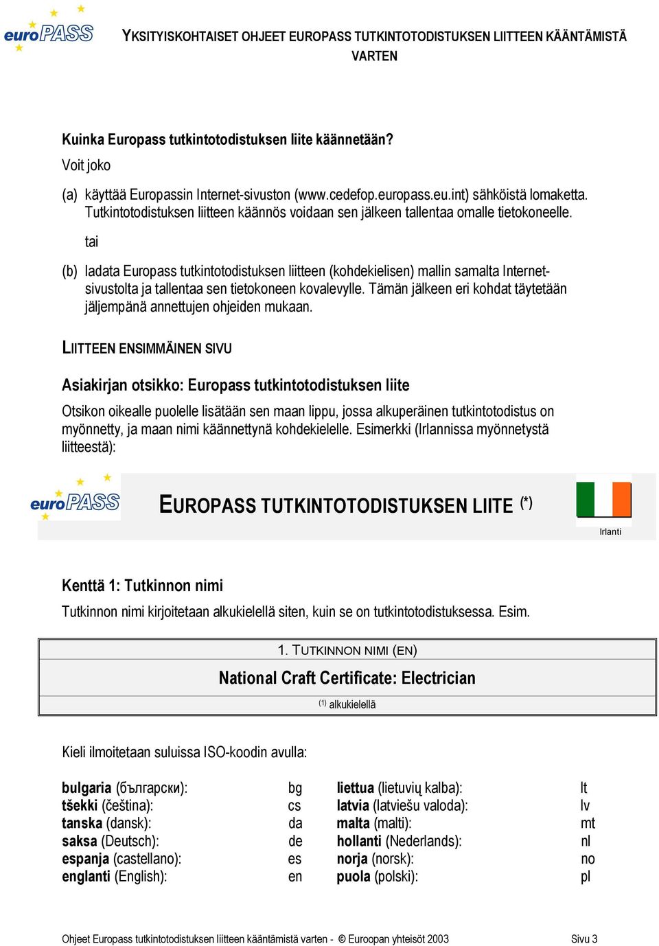 tai (b) ladata Europass tutkintotodistuksen liitteen (kohdekielisen) mallin samalta Internetsivustolta ja tallentaa sen tietokoneen kovalevylle.