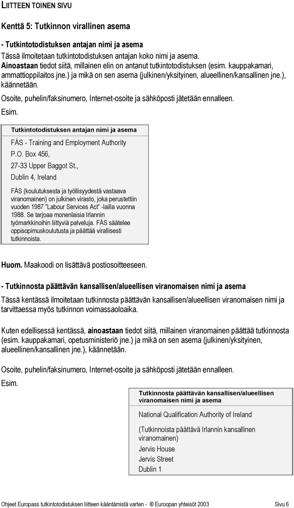 ), käännetään. Osoite, puhelin/faksinumero, Internet-osoite ja sähköposti jätetään ennalleen. Tutkintotodistuksen antajan nimi ja asema FÁS - Training and Employment Authority P.O. Box 456, 27-33 Upper Baggot St.