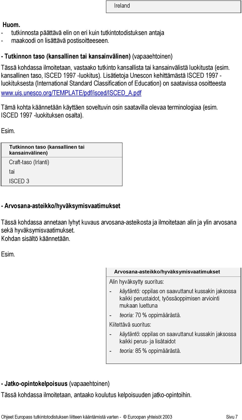 kansallinen taso, ISCED 1997 -luokitus). Lisätietoja Unescon kehittämästä ISCED 1997 - luokituksesta (International Standard Classification of Education) on saatavissa osoitteesta www.uis.unesco.