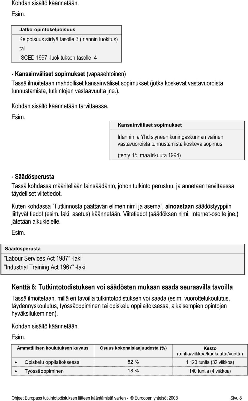 sopimukset (jotka koskevat vastavuoroista tunnustamista, tutkintojen vastaavuutta jne.). Kohdan sisältö käännetään tarvittaessa.