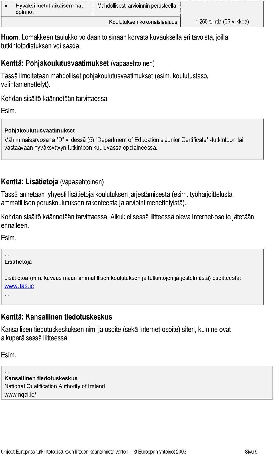 Kenttä: Pohjakoulutusvaatimukset (vapaaehtoinen) Tässä ilmoitetaan mahdolliset pohjakoulutusvaatimukset (esim. koulutustaso, valintamenettelyt). Kohdan sisältö käännetään tarvittaessa.