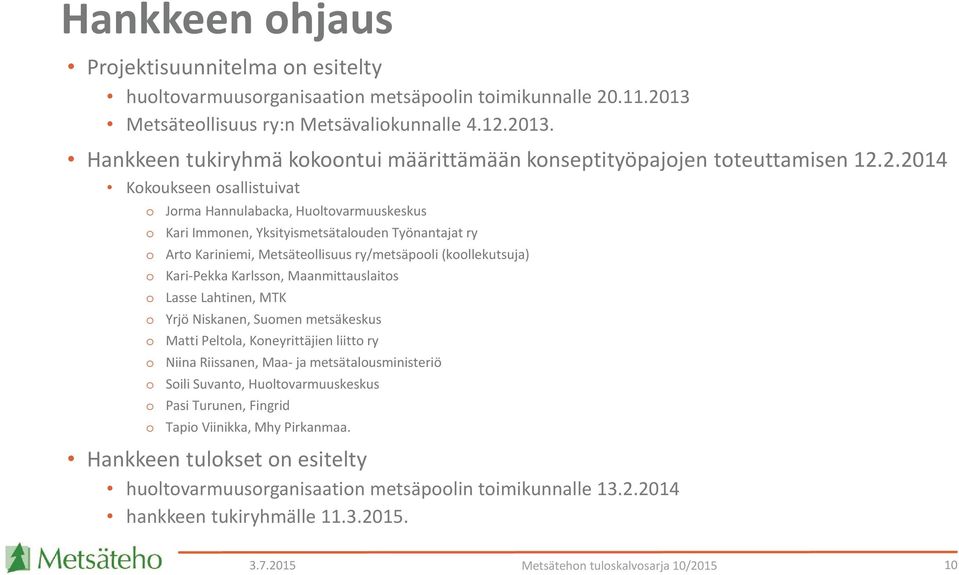 (koollekutsuja) Kari-Pekka Karlsson, Maanmittauslaitos Lasse Lahtinen, MTK Yrjö Niskanen, Suomen metsäkeskus Matti Peltola, Koneyrittäjien liitto ry Niina Riissanen, Maa- ja metsätalousministeriö