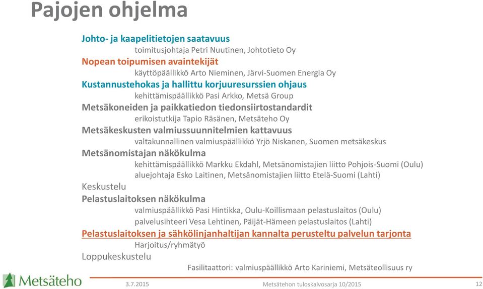 Metsäkeskusten valmiussuunnitelmien kattavuus valtakunnallinen valmiuspäällikkö Yrjö Niskanen, Suomen metsäkeskus Metsänomistajan näkökulma kehittämispäällikkö Markku Ekdahl, Metsänomistajien liitto