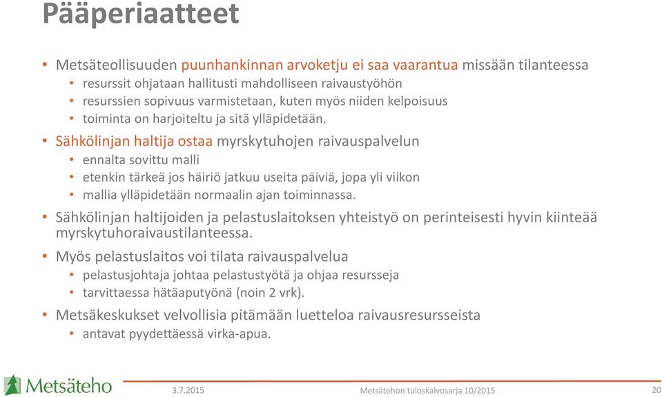 Sähkölinjan haltija ostaa myrskytuhojen raivauspalvelun ennalta sovittu malli etenkin tärkeä jos häiriö jatkuu useita päiviä, jopa yli viikon mallia ylläpidetään normaalin ajan toiminnassa.