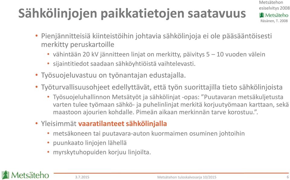 saadaan sähköyhtiöistä vaihtelevasti. Työsuojeluvastuu on työnantajan edustajalla.