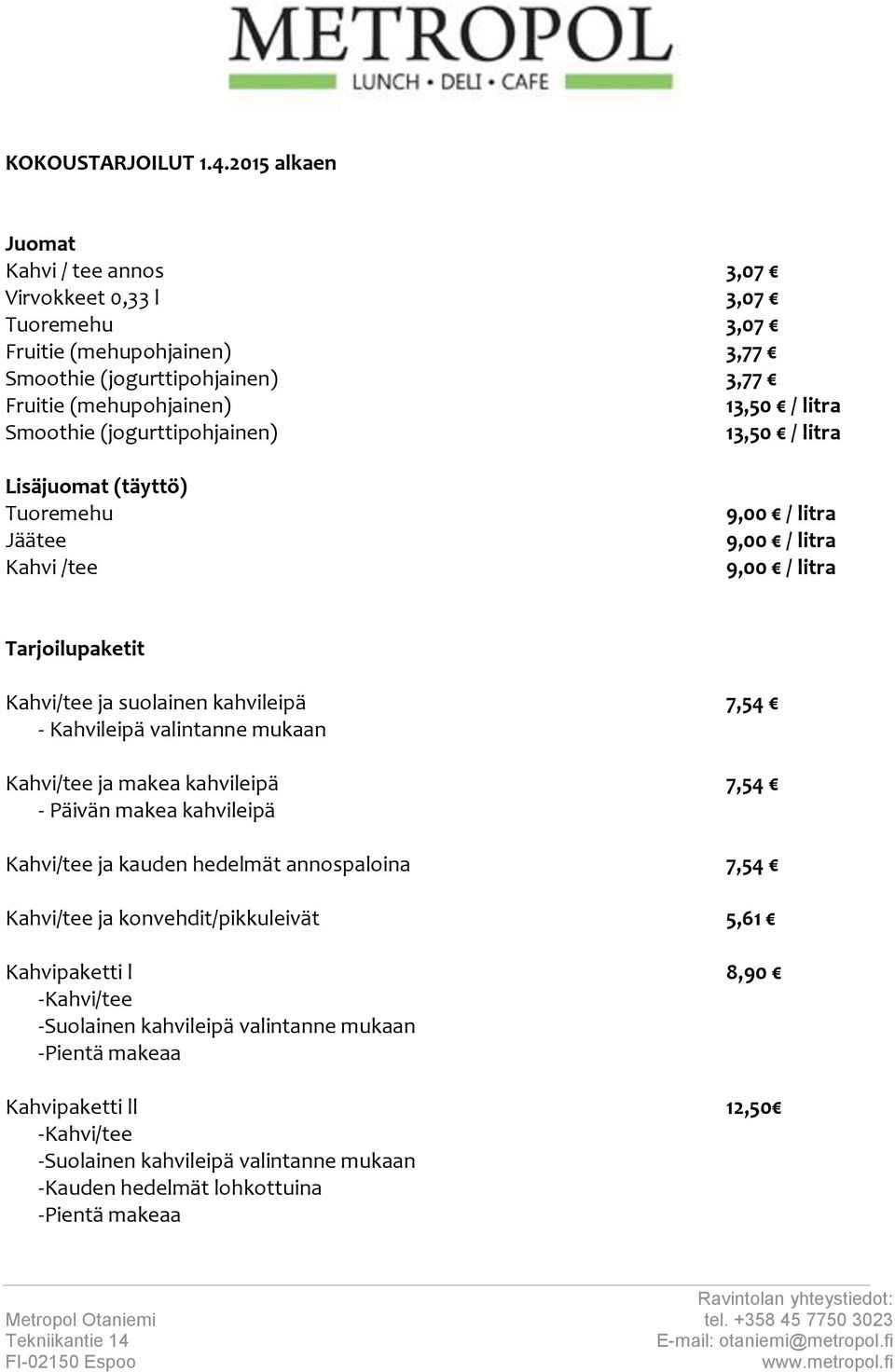 Smoothie (jogurttipohjainen) 13,50 / litra Lisäjuomat (täyttö) Tuoremehu Jäätee Kahvi /tee Tarjoilupaketit Kahvi/tee ja suolainen kahvileipä 7,54 - Kahvileipä valintanne mukaan