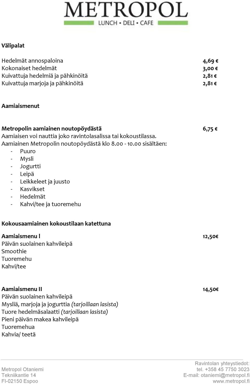 00 sisältäen: - Puuro - Mysli - Jogurtti - Leipä - Leikkeleet ja juusto - Kasvikset - Hedelmät - Kahvi/tee ja tuoremehu Kokousaamiainen kokoustilaan katettuna Aamiaismenu l 12,50