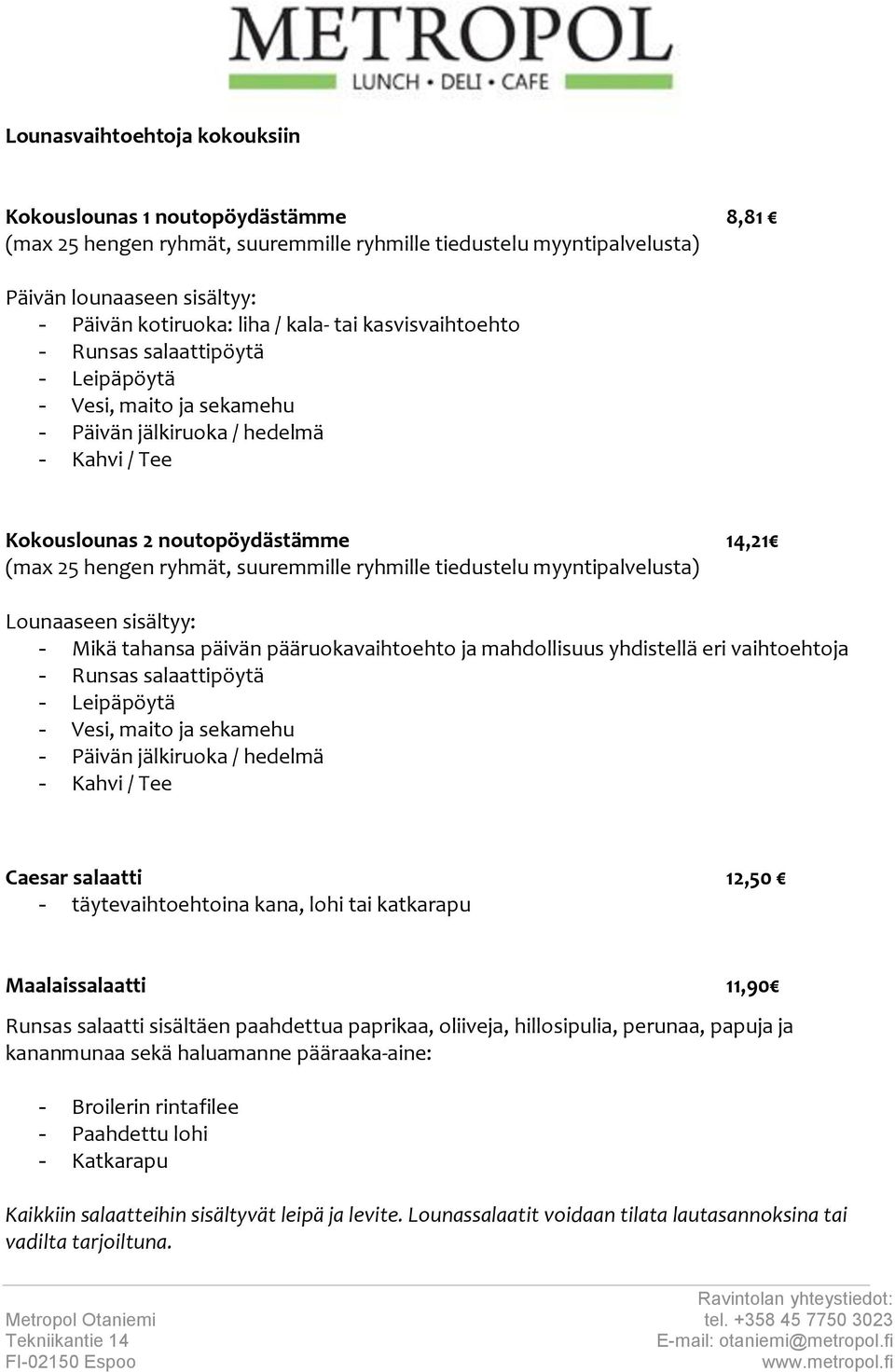 - Runsas salaattipöytä - Leipäpöytä - Vesi, maito ja sekamehu - Päivän jälkiruoka / hedelmä - Kahvi / Tee Caesar salaatti 12,50 - täytevaihtoehtoina kana, lohi tai katkarapu Maalaissalaatti 11,90