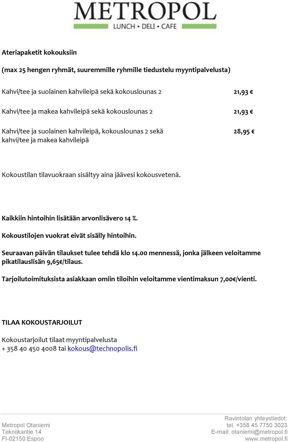 Kaikkiin hintoihin lisätään arvonlisävero 14 %. Kokoustilojen vuokrat eivät sisälly hintoihin. Seuraavan päivän tilaukset tulee tehdä klo 14.