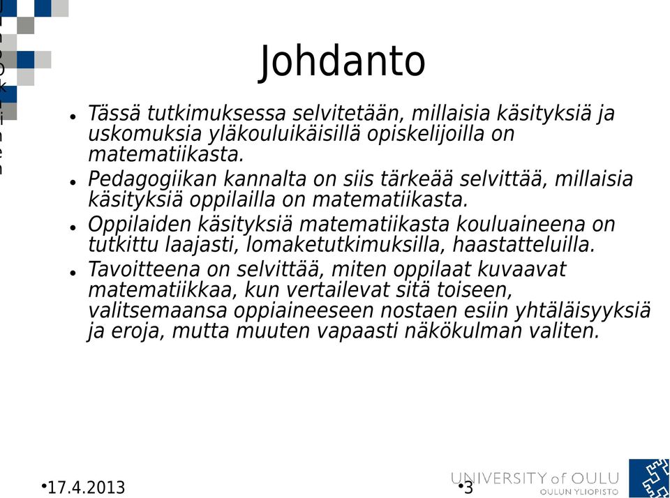 Oppilaiden käsityksiä matematiikasta kouluaineena on tutkittu laajasti, lomaketutkimuksilla, haastatteluilla.