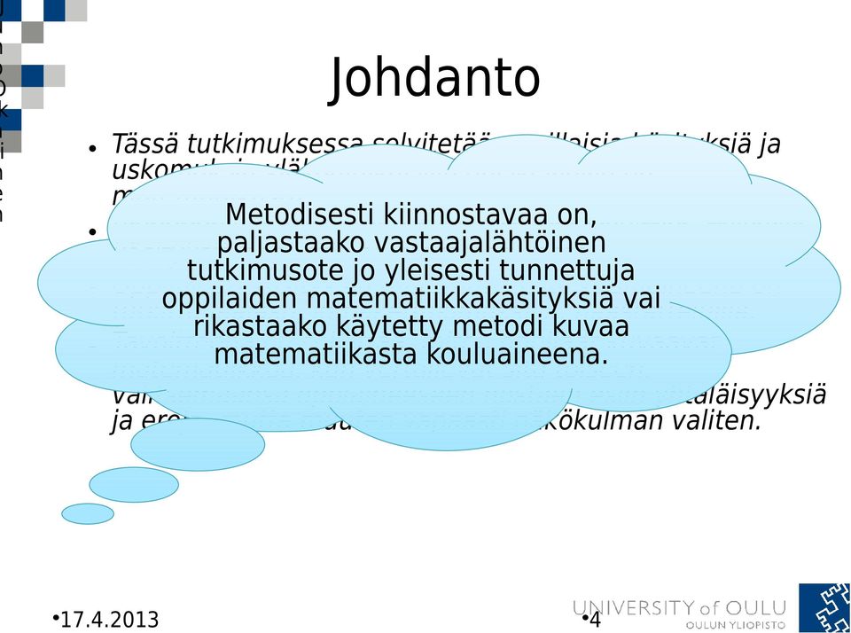 tutkimusote jo yleisesti tunnettuja Oppilaiden käsityksiä matematiikasta kouluaineena on tutkittu oppilaiden laajasti, matematiikkakäsityksiä lomaketutkimuksilla, haastatteluilla.