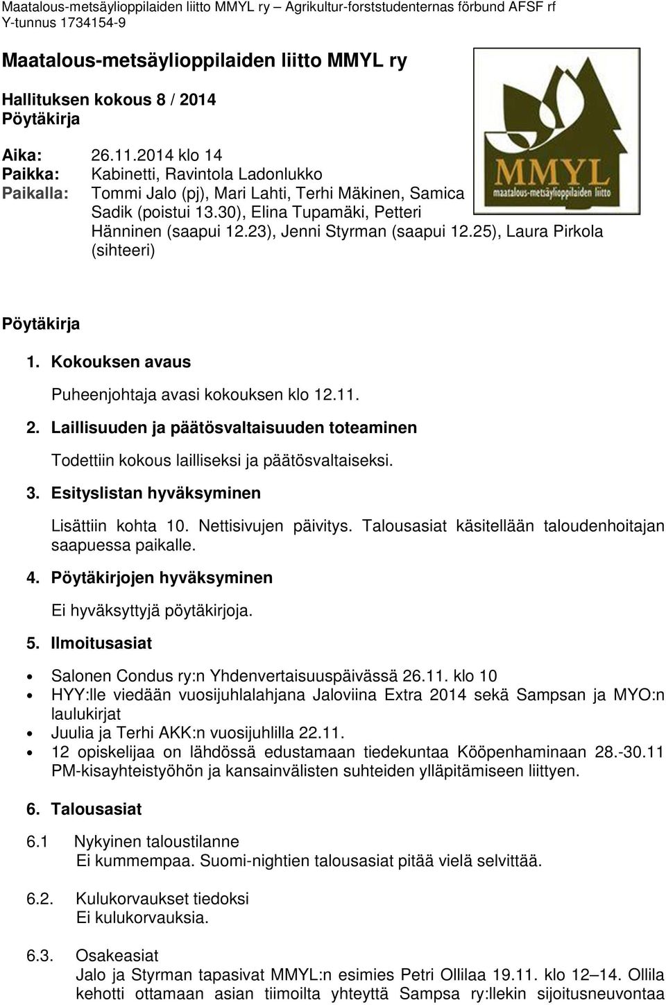 23), Jenni Styrman (saapui 12.25), Laura Pirkola (sihteeri) Pöytäkirja 1. Kokouksen avaus Puheenjohtaja avasi kokouksen klo 12.11. 2.