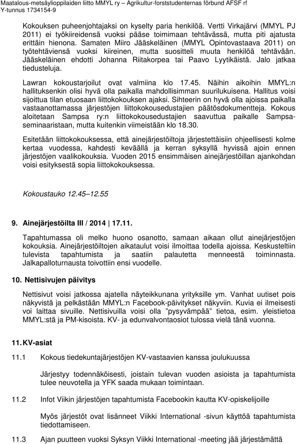 Jalo jatkaa tiedusteluja. Lawran kokoustarjoilut ovat valmiina klo 17.45. Näihin aikoihin MMYL:n hallituksenkin olisi hyvä olla paikalla mahdollisimman suurilukuisena.