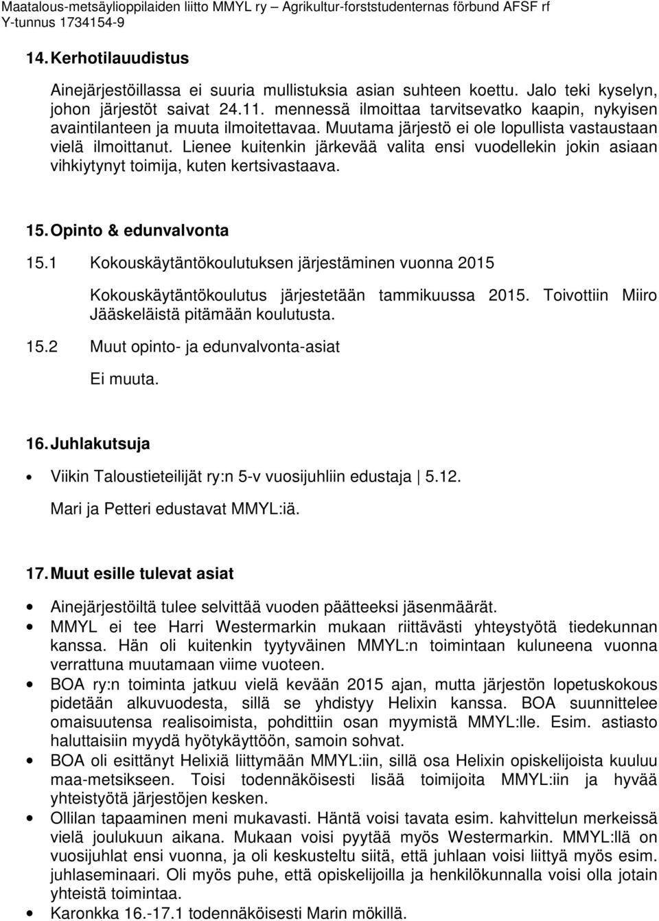 Lienee kuitenkin järkevää valita ensi vuodellekin jokin asiaan vihkiytynyt toimija, kuten kertsivastaava. 15. Opinto & edunvalvonta 15.