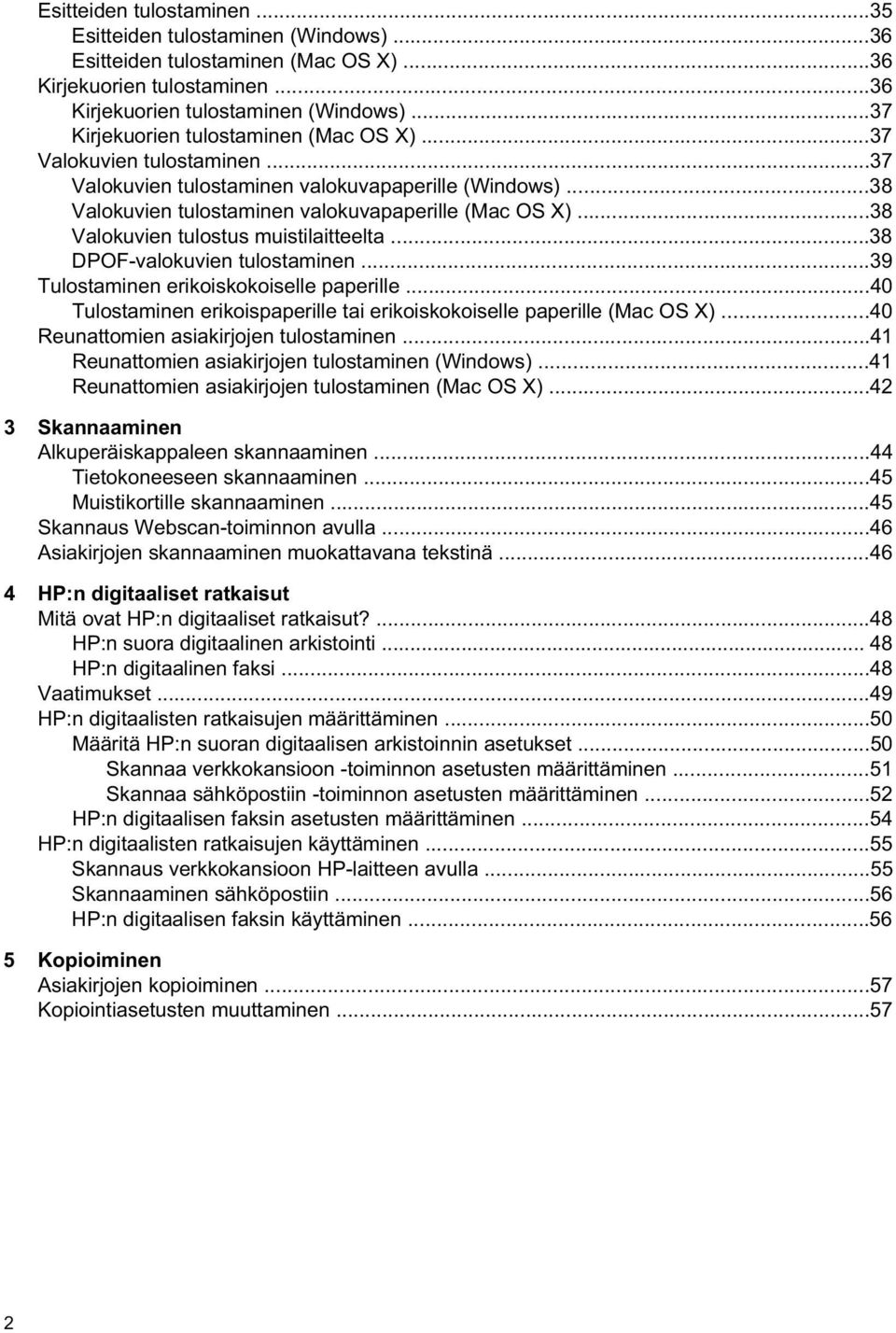 ..38 Valokuvien tulostus muistilaitteelta...38 DPOF-valokuvien tulostaminen...39 Tulostaminen erikoiskokoiselle paperille...40 Tulostaminen erikoispaperille tai erikoiskokoiselle paperille (Mac OS X).