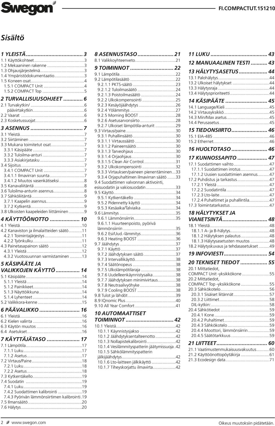 ..7 3.3.3 Asiakirjatasku...7 3.4 Sijoitus...7 3.4. COMPACT Unit...7 3.4.. Ilmavirran suunta...7 3.4..2 Muutos vasenkätiseksi...8 3.5 Kanavaliitäntä...8 3.6 Tuloilma-anturin asennus...8 3.7 Sähköliitäntä.