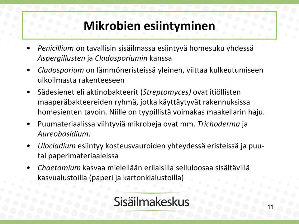 homesienten tavoin. Niille on tyypillistä voimakas maakellarin haju. Puumateriaalissa viihtyviä mikrobeja ovat mm. Trichoderma ja Aureobasidium.