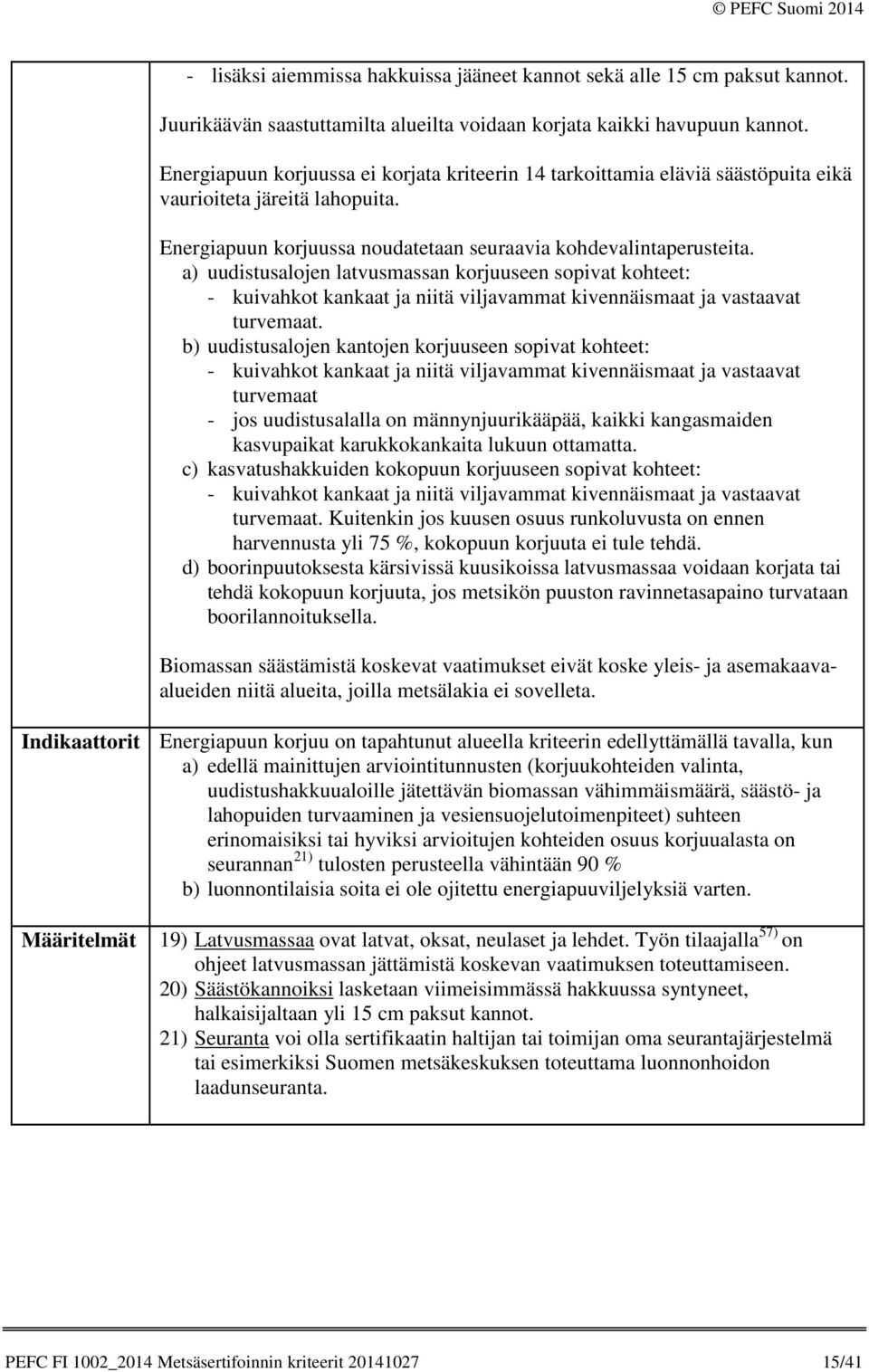 a) uudistusalojen latvusmassan korjuuseen sopivat kohteet: - kuivahkot kankaat ja niitä viljavammat kivennäismaat ja vastaavat turvemaat.