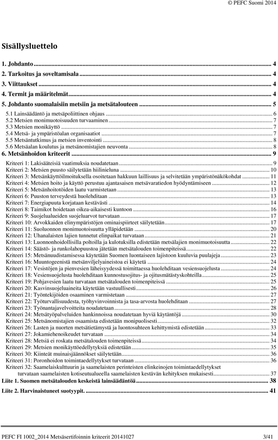 .. 8 5.6 Metsäalan koulutus ja metsänomistajien neuvonta... 8 6. Metsänhoidon kriteerit... 9 1: Lakisääteisiä vaatimuksia noudatetaan... 9 2: Metsien puusto säilytetään hiilinieluna.