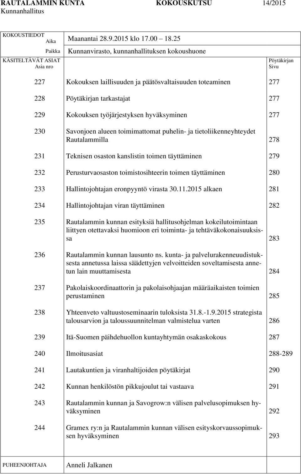 päätösvaltaisuuden toteaminen Pöytäkirjan tarkastajat Kokouksen työjärjestyksen hyväksyminen Savonjoen alueen toimimattomat puhelin- ja tietoliikenneyhteydet Rautalammilla Teknisen osaston kanslistin