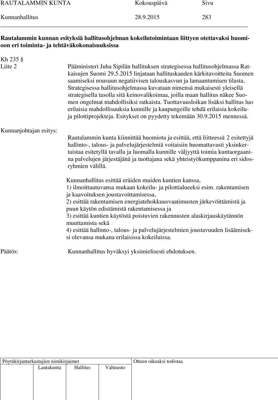 Sipilän hallituksen strategisessa hallitusohjelmassa Ratkaisujen Suomi 29.5.2015 linjataan hallituskauden kärkitavoitteita Suomen saamiseksi nousuun negatiivisen talouskasvun ja lamaantumisen tilasta.