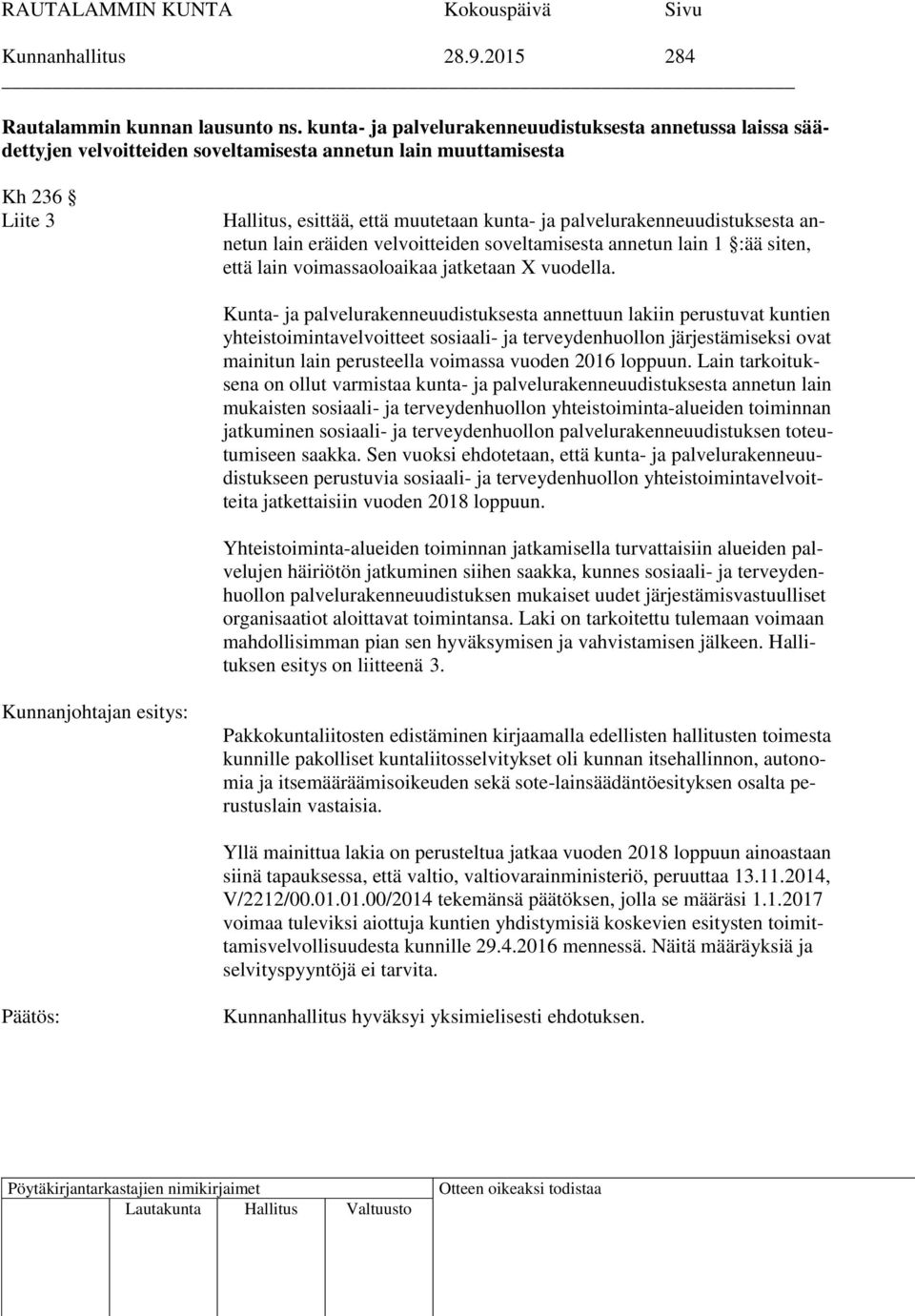palvelurakenneuudistuksesta annetun lain eräiden velvoitteiden soveltamisesta annetun lain 1 :ää siten, että lain voimassaoloaikaa jatketaan X vuodella.