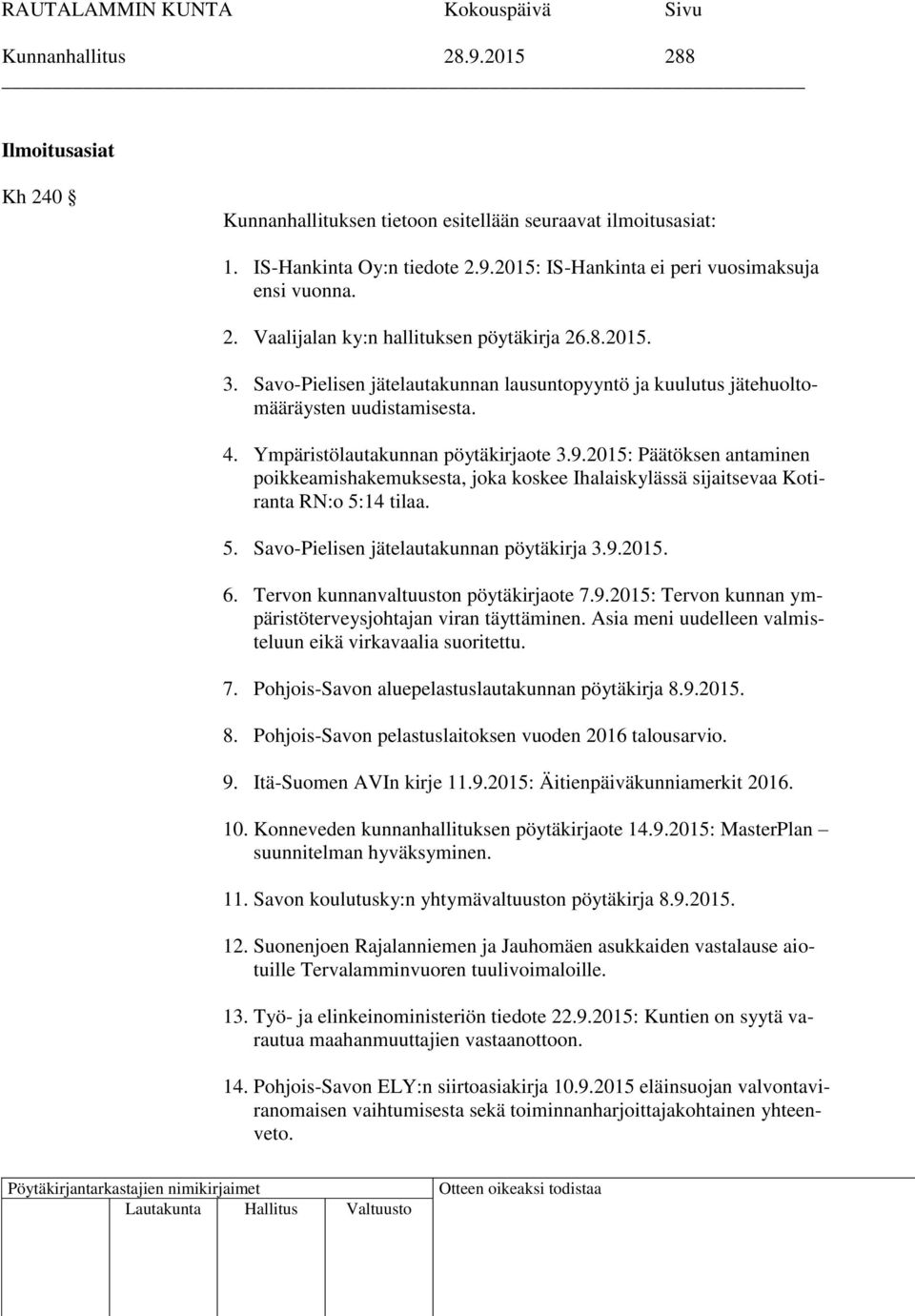 2015: Päätöksen antaminen poikkeamishakemuksesta, joka koskee Ihalaiskylässä sijaitsevaa Kotiranta RN:o 5:14 tilaa. 5. Savo-Pielisen jätelautakunnan pöytäkirja 3.9.2015. 6.