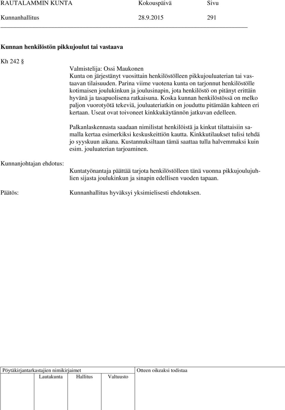 Koska kunnan henkilöstössä on melko paljon vuorotyötä tekeviä, jouluateriatkin on jouduttu pitämään kahteen eri kertaan. Useat ovat toivoneet kinkkukäytännön jatkuvan edelleen.