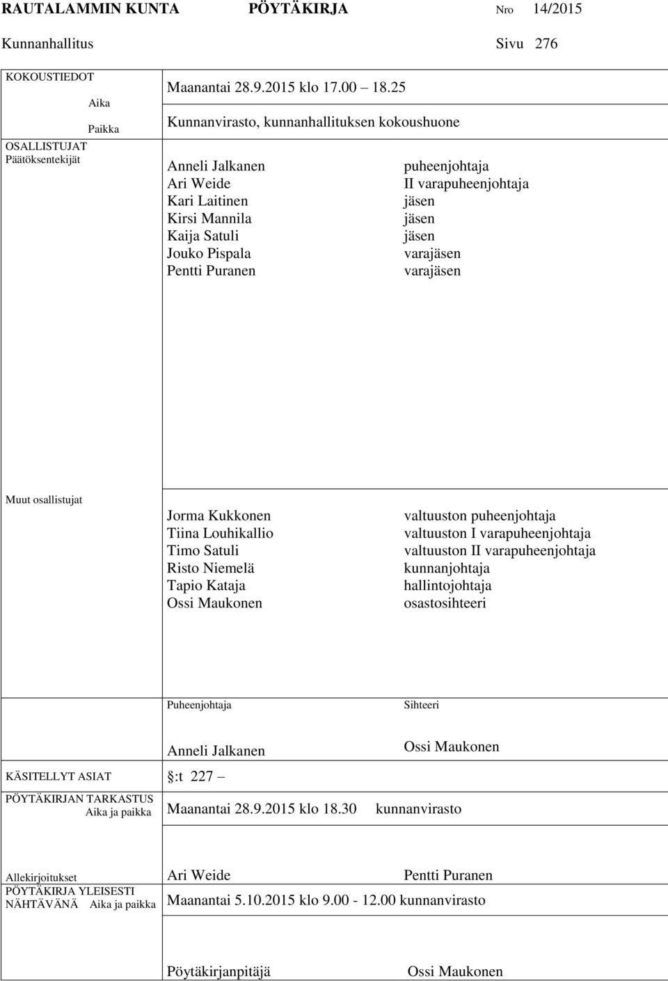 varajäsen varajäsen Muut osallistujat Jorma Kukkonen Tiina Louhikallio Timo Satuli Risto Niemelä Tapio Kataja Ossi Maukonen valtuuston puheenjohtaja valtuuston I varapuheenjohtaja valtuuston II