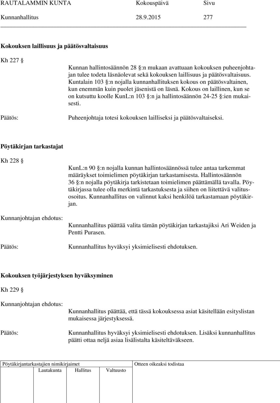 Kuntalain 103 :n nojalla kunnanhallituksen kokous on päätösvaltainen, kun enemmän kuin puolet jäsenistä on läsnä.