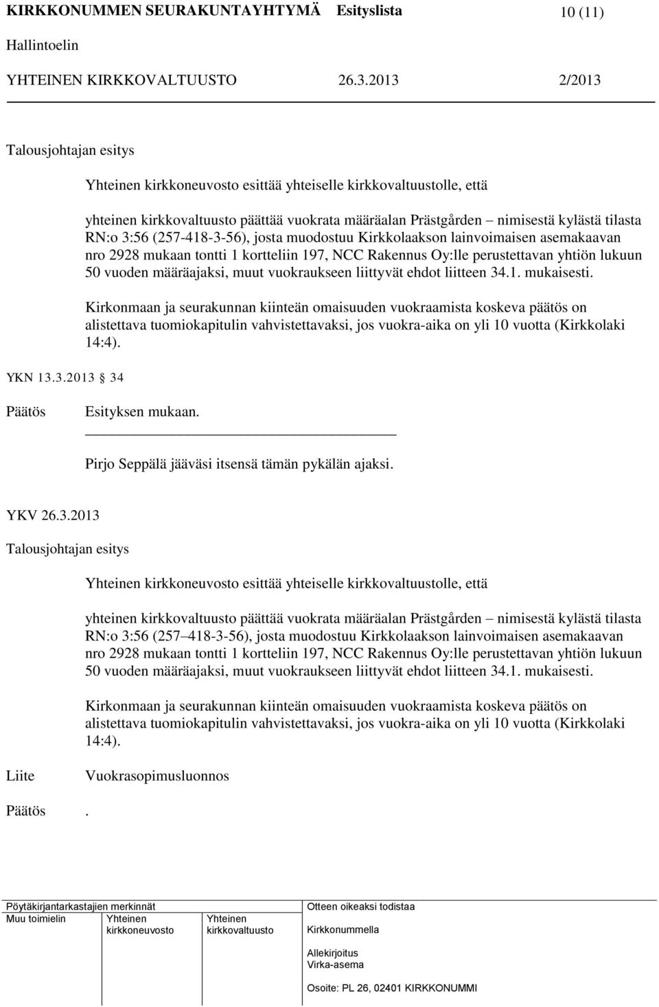 2928 mukaan tontti 1 kortteliin 197, NCC Rakennus Oy:lle perustettavan yhtiön lukuun 50 vuoden määräajaksi, muut vuokraukseen liittyvät ehdot liitteen 34.1. mukaisesti.