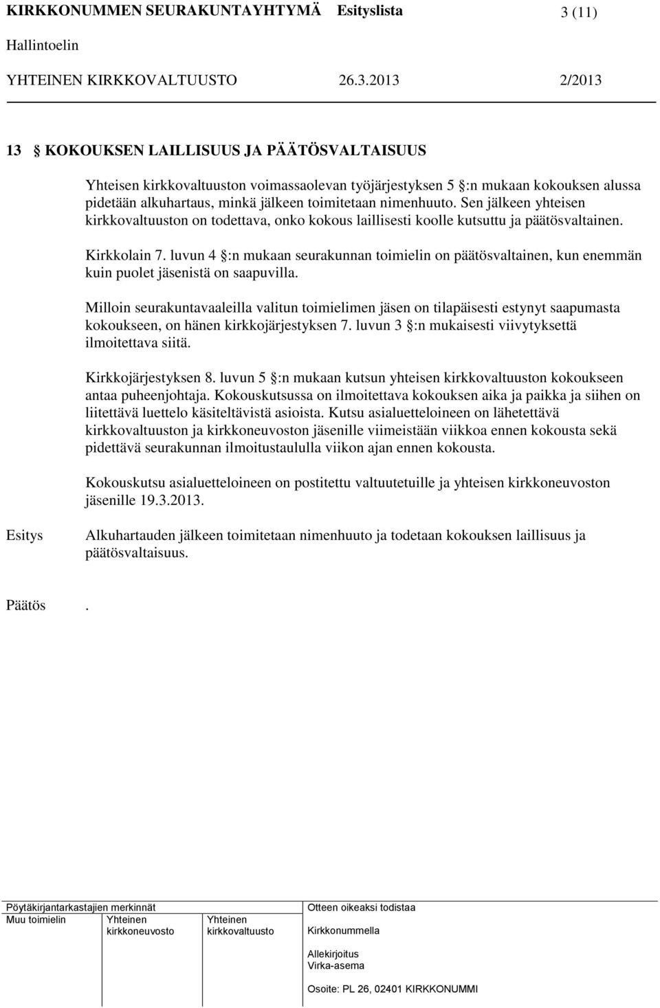 luvun 4 :n mukaan seurakunnan toimielin on päätösvaltainen, kun enemmän kuin puolet jäsenistä on saapuvilla.