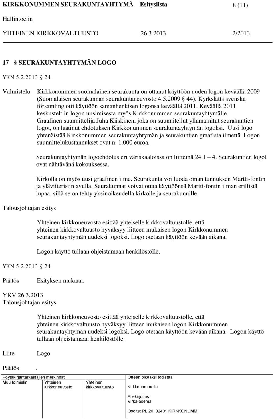 Graafinen suunnittelija Juha Kiiskinen, joka on suunnitellut yllämainitut seurakuntien logot, on laatinut ehdotuksen Kirkkonummen seurakuntayhtymän logoksi.