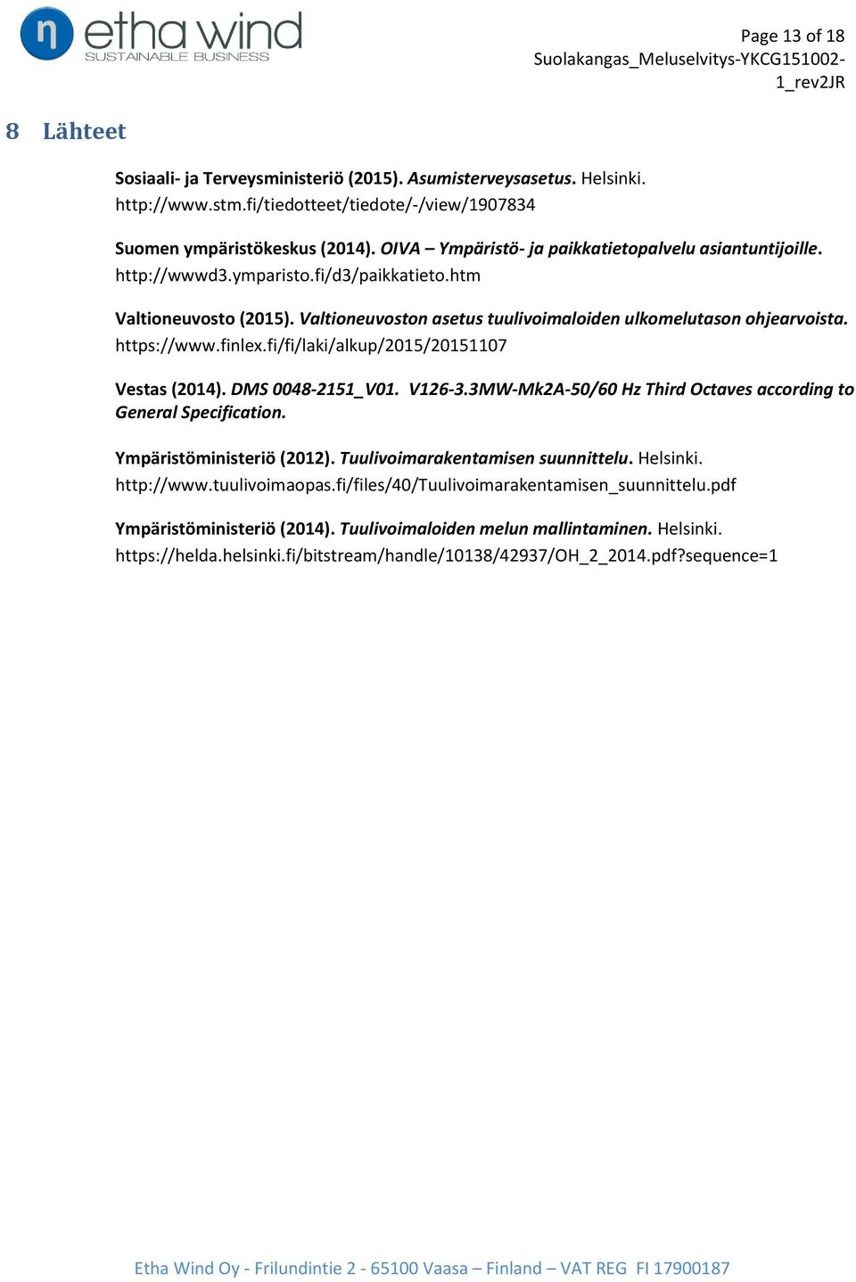 https://www.finlex.fi/fi/laki/alkup/2015/20151107 Vestas (2014). DMS 0048-2151_V01. V126-3.3MW-Mk2A-50/60 Hz Third Octaves according to General Specification. Ympäristöministeriö (2012).
