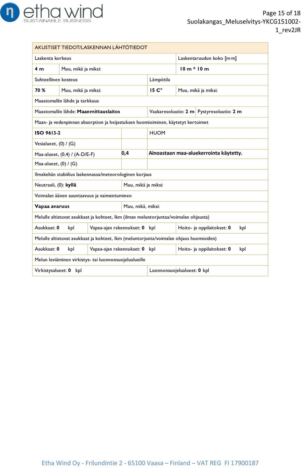 kertoimet ISO 9613-2 HUOM Vesialueet, (0) / (G) Maa-alueet, (0,4) / (A-D/E-F) 0,4 Ainoastaan maa-aluekerrointa käytetty.