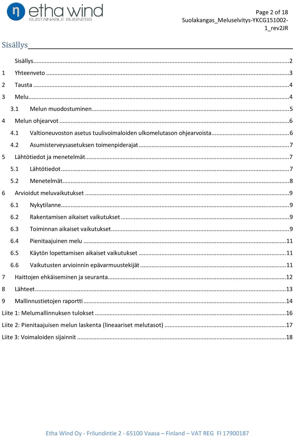 .. 8 6 Arvioidut meluvaikutukset... 9 6.1 Nykytilanne... 9 6.2 Rakentamisen aikaiset vaikutukset... 9 6.3 Toiminnan aikaiset vaikutukset... 9 6.4 Pienitaajuinen melu... 11 6.