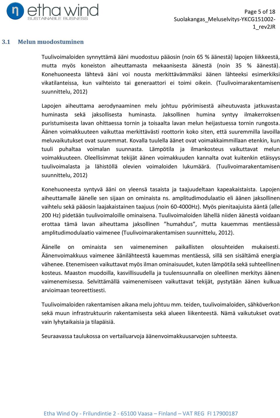 Konehuoneesta lähtevä ääni voi nousta merkittävämmäksi äänen lähteeksi esimerkiksi vikatilanteissa, kun vaihteisto tai generaattori ei toimi oikein.