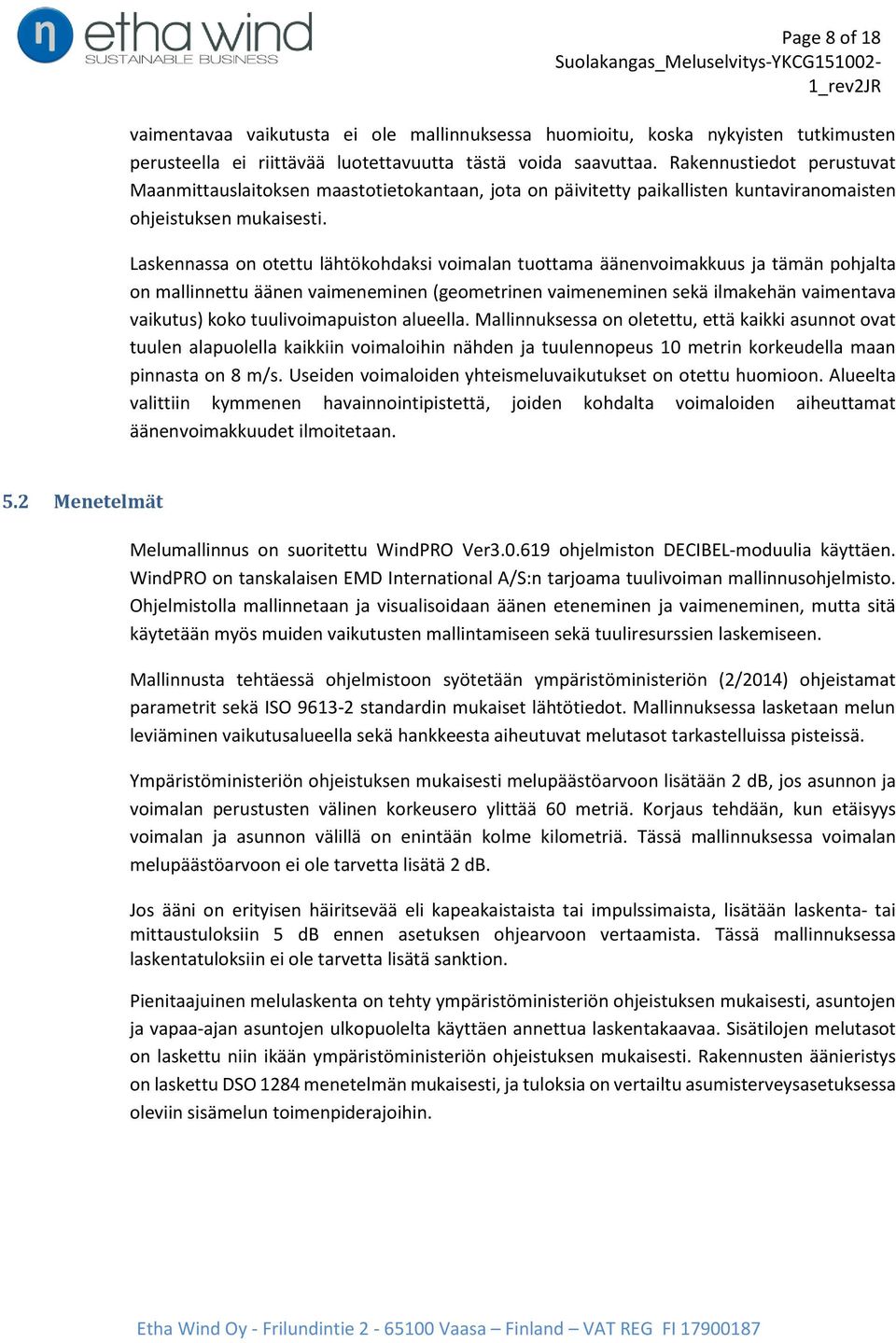 Laskennassa on otettu lähtökohdaksi voimalan tuottama äänenvoimakkuus ja tämän pohjalta on mallinnettu äänen vaimeneminen (geometrinen vaimeneminen sekä ilmakehän vaimentava vaikutus) koko